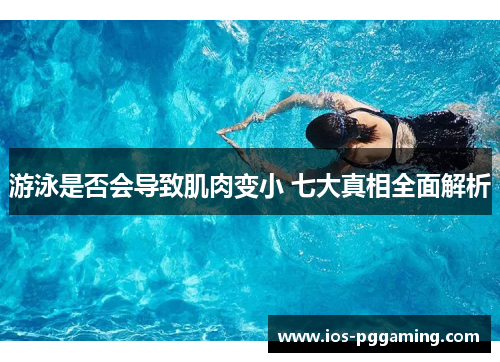 游泳是否会导致肌肉变小 七大真相全面解析