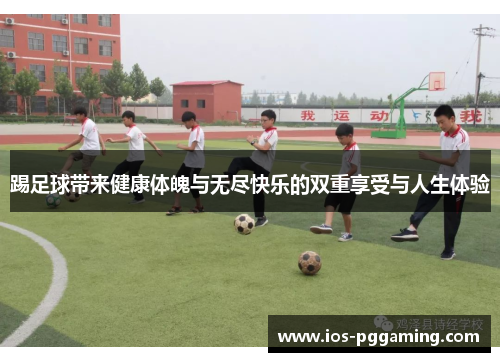 踢足球带来健康体魄与无尽快乐的双重享受与人生体验