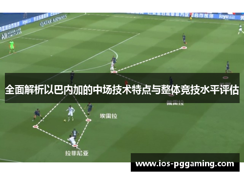 全面解析以巴内加的中场技术特点与整体竞技水平评估