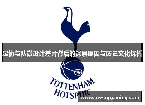 足协与队徽设计差异背后的深层原因与历史文化探析 足协与队徽设计差异背后的深层原因与历史文化探析