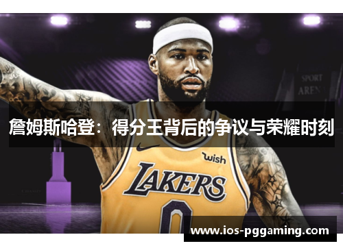 詹姆斯哈登：得分王背后的争议与荣耀时刻