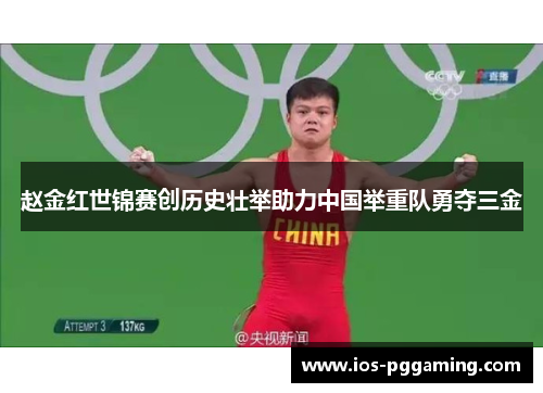 赵金红世锦赛创历史壮举助力中国举重队勇夺三金