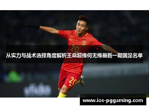 从实力与战术选择角度解析王燊超缘何无缘最新一期国足名单
