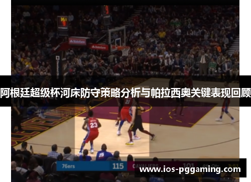 阿根廷超级杯河床防守策略分析与帕拉西奥关键表现回顾 阿根廷超级杯河床防守策略分析与帕拉西奥关键表现回顾
