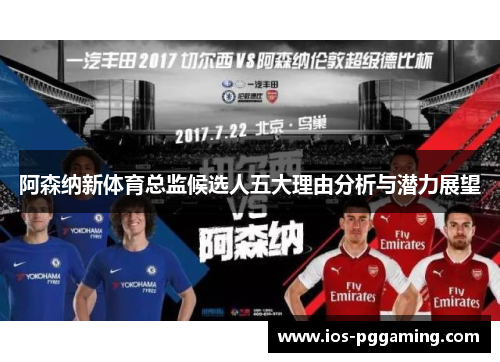 阿森纳新体育总监候选人五大理由分析与潜力展望 阿森纳新体育总监候选人五大理由分析与潜力展望