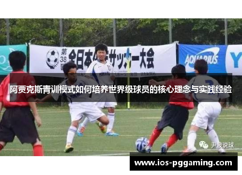 阿贾克斯青训模式如何培养世界级球员的核心理念与实践经验 阿贾克斯青训模式如何培养世界级球员的核心理念与实践经验