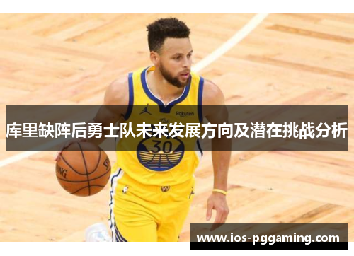 库里缺阵后勇士队未来发展方向及潜在挑战分析