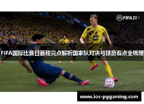FIFA国际比赛日赛程亮点解析国家队对决与球员看点全梳理