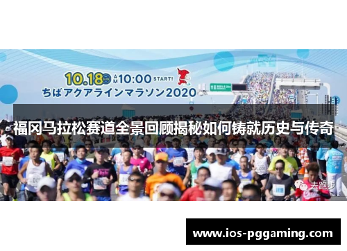 福冈马拉松赛道全景回顾揭秘如何铸就历史与传奇